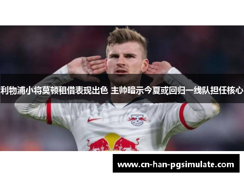 利物浦小将莫顿租借表现出色 主帅暗示今夏或回归一线队担任核心