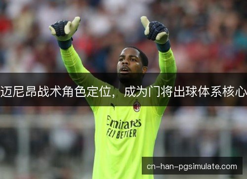 迈尼昂战术角色定位，成为门将出球体系核心